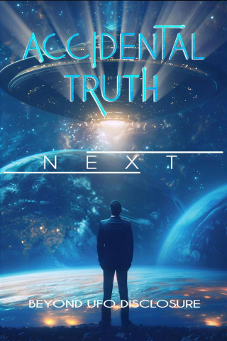 Accidental Truth Next: Beyond UFO Disclosure (2026)
