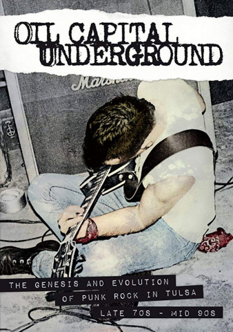 Oil Capital Underground: The Genesis & Evolution of Punk Rock in Tulsa-Late 70s to Mid 90s (2018)