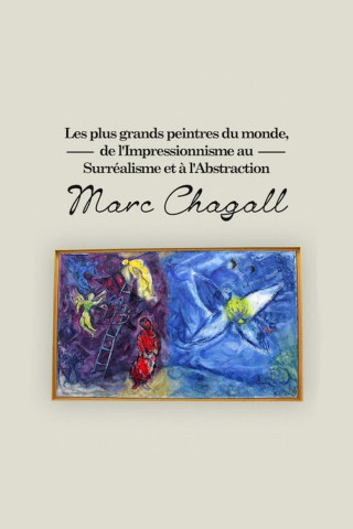 Les plus grands peintres du monde, de l'Impressionnisme au Surréalisme et à l'Abstraction: Marc Chagall (2015)