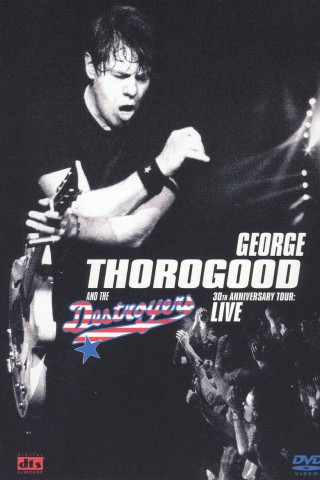 George Thorogood and the Destroyers 30th Anniversary Tour Live (2004)
