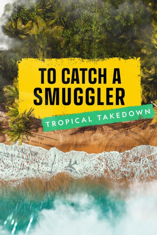To Catch a Smuggler: Tropical Takedown (2024)