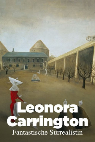 Leonora Carrington - Fantastische Surrealistin (2017)