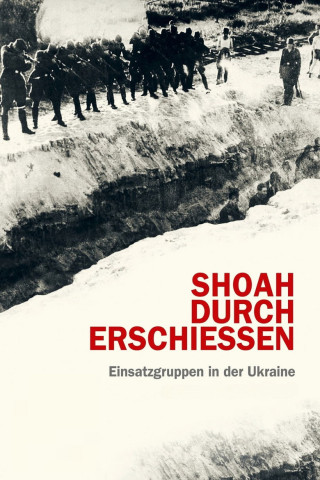 Shoah durch Erschießen - Einsatzgruppen in der Ukraine (2008)
