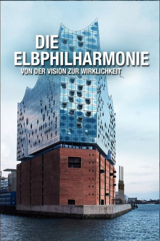 Die Elbphilharmonie - von der Vision zur Wirklichkeit (2017)