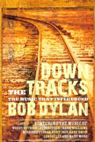 Down The Tracks - The Music That Influenced Bob Dylan (2008)