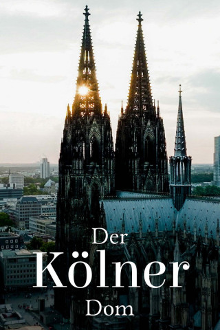 Der Kölner Dom - Die französische Kathedrale am Rhein (2024)