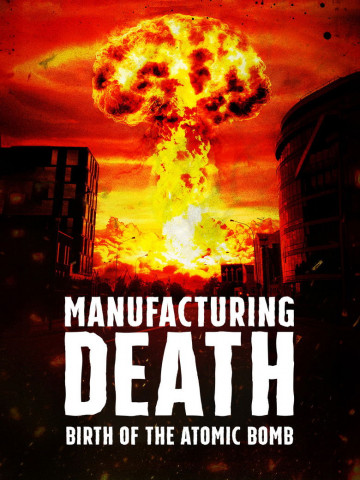 Manufacturing Death: Birth of the Atomic Bomb (2023)